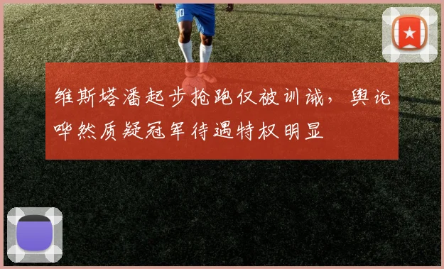 维斯塔潘起步抢跑仅被训诫，舆论哗然质疑冠军待遇特权明显